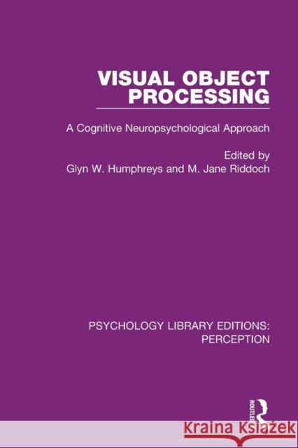 Visual Object Processing: A Cognitive Neuropsychological Approach Glyn W. Humphreys M. Jane Riddoch 9781138209763 Routledge