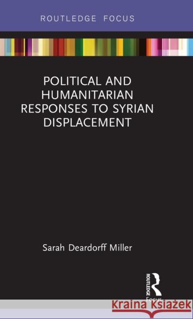 Political and Humanitarian Responses to Syrian Displacement Sarah Deardorf 9781138209800 Routledge