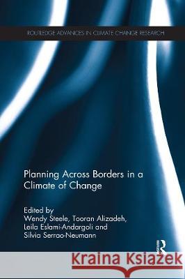 Planning Across Borders in a Climate of Change Wendy Steele Tooran Alizadeh Leila Eslami-Andargoli 9781138210103