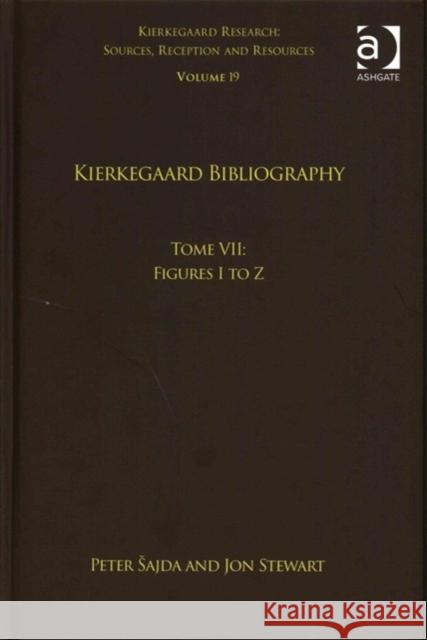 Volume 19, Tome VII: Kierkegaard Bibliography: Figures I to Z Peter Ajda Jon Stewart 9781138210110 Routledge
