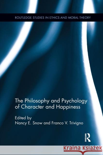 The Philosophy and Psychology of Character and Happiness Nancy E. Snow Franco V. Trivigno 9781138210141