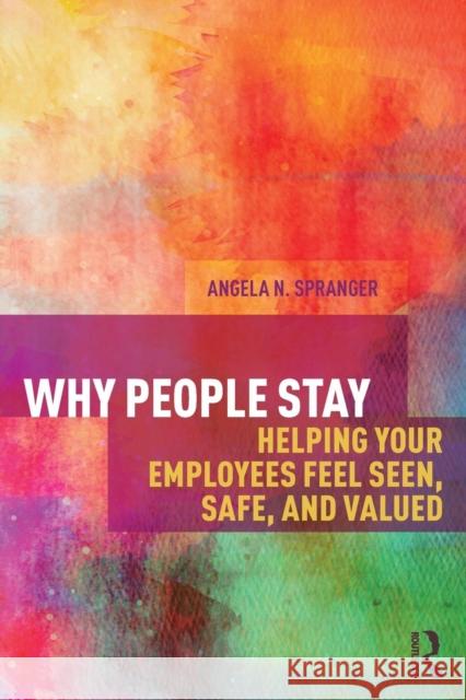 Why People Stay: Helping Your Employees Feel Seen, Safe, and Valued Angela N. Spranger 9781138210318 Routledge