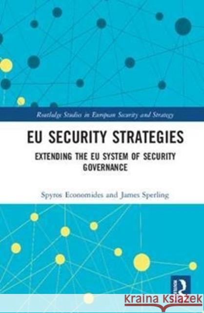 Eu Security Strategies: Extending the Eu System of Security Governance  9781138210417 Routledge Studies in European Security and St