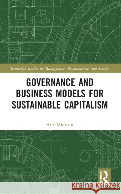 Governance and Business Models for Sustainable Capitalism Atle Midttun 9781138210592 Routledge
