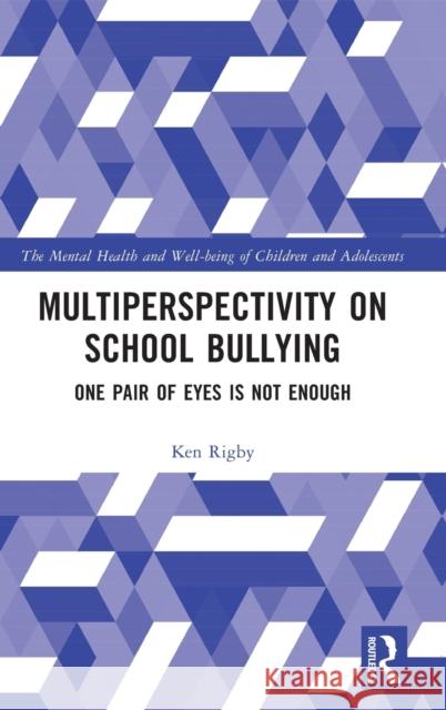 Multiperspectivity on School Bullying: One Pair of Eyes Is Not Enough Rigby, Ken 9781138210752 Routledge