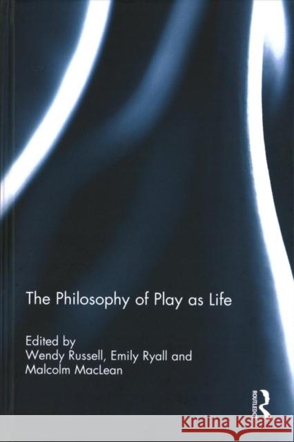The Philosophy of Play as Life: Towards a Global Ethos of Management Russell, Wendy 9781138210875