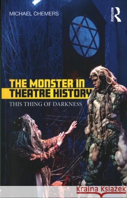 The Monster in Theatre History: This Thing of Darkness Michael Chemers 9781138210905 Routledge