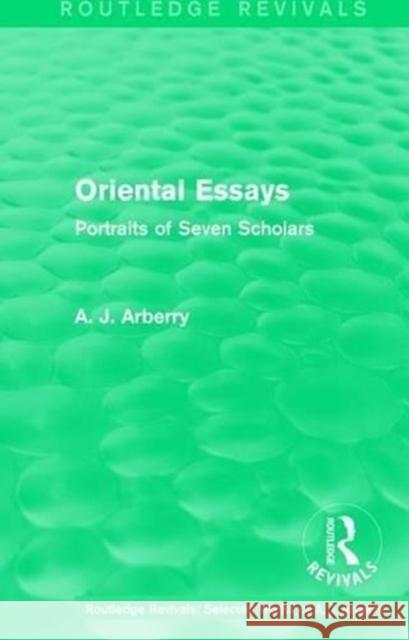 Routledge Revivals: Oriental Essays (1960): Portraits of Seven Scholars A. J. Arberry   9781138210950 Routledge