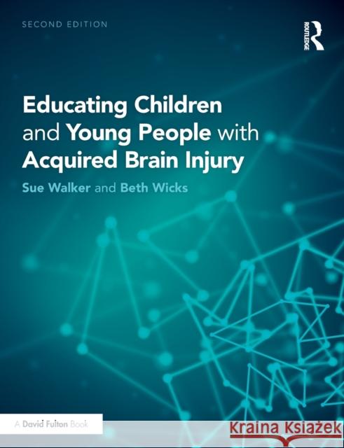 Educating Children and Young People with Acquired Brain Injury Sue Walker Beth Wicks 9781138211025