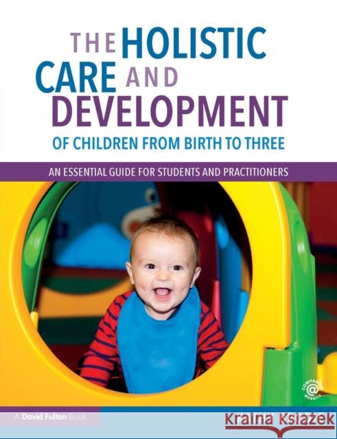 The Holistic Care and Development of Children from Birth to Three: An Essential Guide for Students and Practitioners Brodie, Kathy (Early Years Consultant, UK) 9781138211056