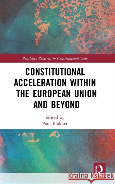 Constitutional Acceleration Within the European Union and Beyond Paul Blokker 9781138211070 Routledge