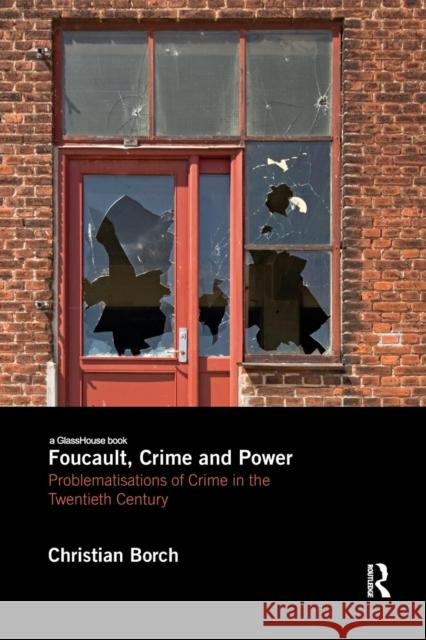 Foucault, Crime and Power: Problematisations of Crime in the Twentieth Century Christian Borch 9781138211230 Routledge