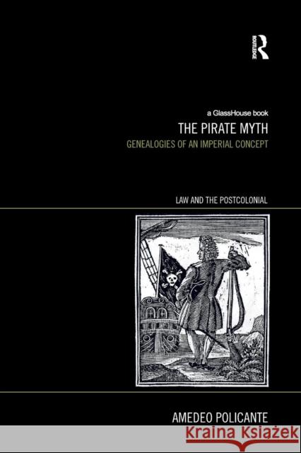 The Pirate Myth: Genealogies of an Imperial Concept Amedeo Policante 9781138211308 Routledge