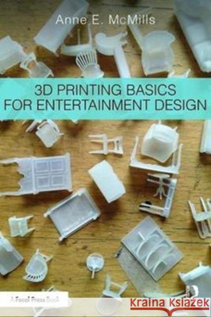 3D Printing Basics for Entertainment Design McMills, Anne E. (Head of Design, California State University, Los Angeles) 9781138211353 