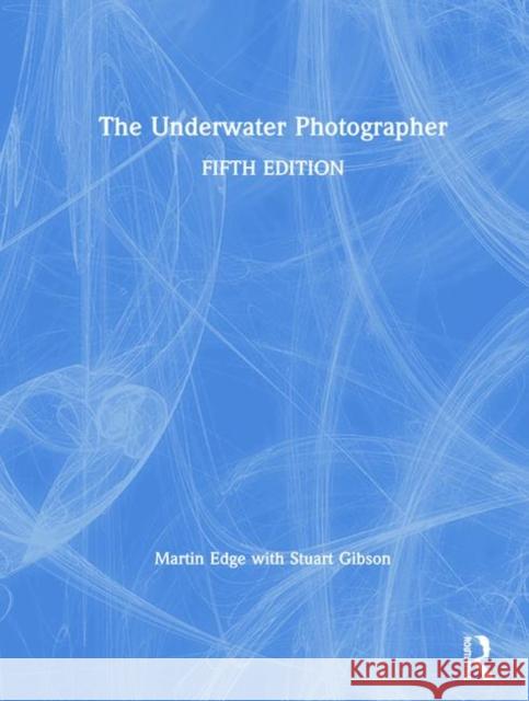 The Underwater Photographer Martin Edge Stuart Gibson 9781138211384 Routledge