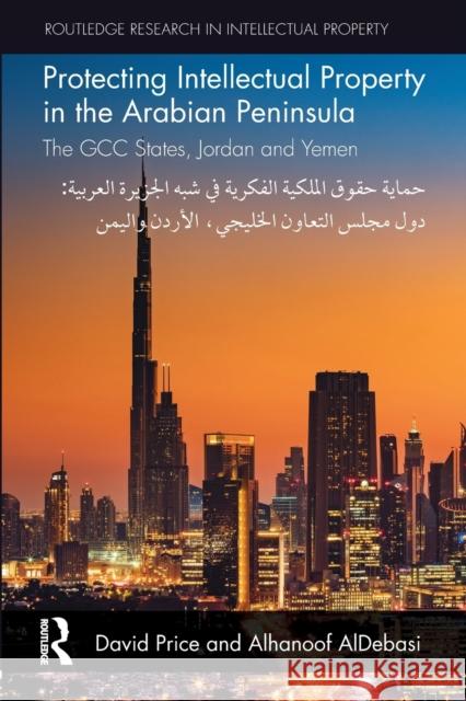 Protecting Intellectual Property in the Arabian Peninsula: The GCC states, Jordan and Yemen Price, David 9781138211476 Routledge Research in Intellectual Property