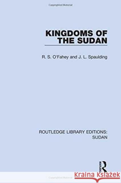 Kingdoms of the Sudan R.S. O'Fahey, J.L. Spaulding 9781138211537 Taylor and Francis