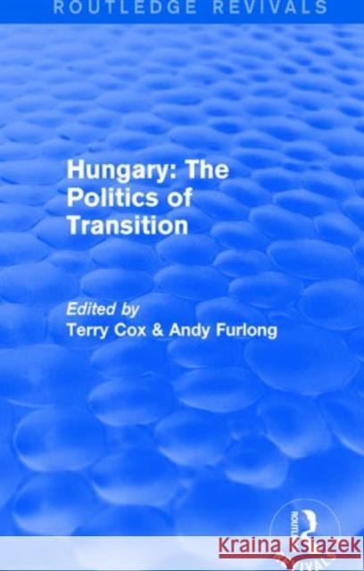 Routledge Revivals: Hungary: The Politics of Transition (1995) Terry Cox Andy Furlong 9781138211575 Routledge