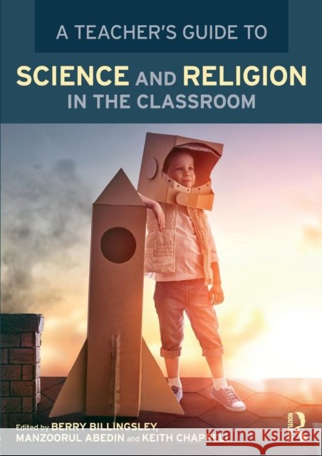 A Teacher’s Guide to Science and Religion in the Classroom  9781138211827 Taylor & Francis Ltd