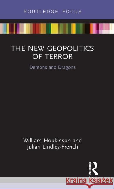 The New Geopolitics of Terror: Demons and Dragons Julian Lindley-French William Hopkinson 9781138211841