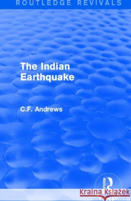 Routledge Revivals: The Indian Earthquake (1935): A Plea for Understanding Andrews, C. F. 9781138211858 Routledge