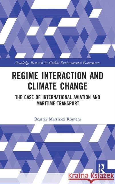 Regime Interaction and Climate Change: The Case of International Aviation and Maritime Transport Beatriz Martine 9781138211902 Routledge