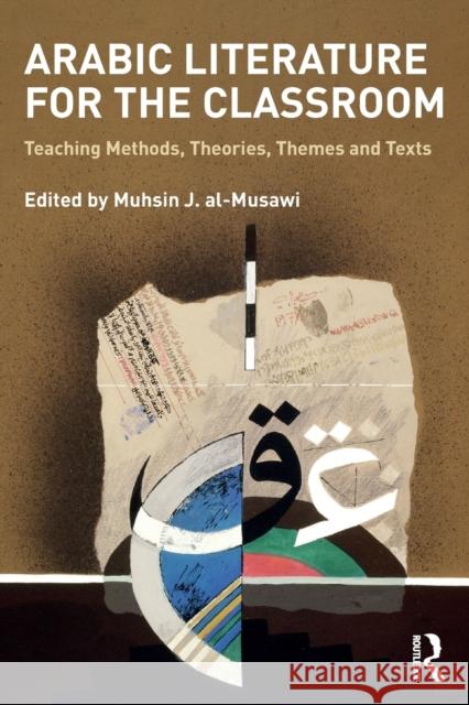 Arabic Literature for the Classroom: Teaching Methods, Theories, Themes and Texts Al-Musawi, Mushin 9781138211971 Routledge