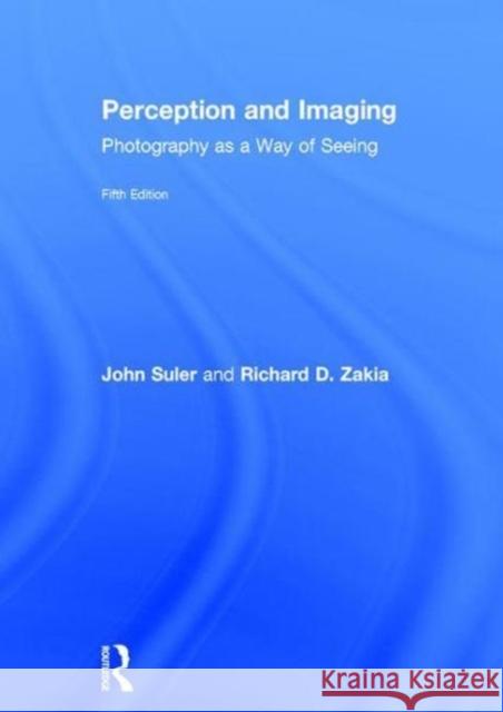 Perception and Imaging: Photography as a Way of Seeing Richard D. Zakia, John Suler 9781138212169 Taylor and Francis