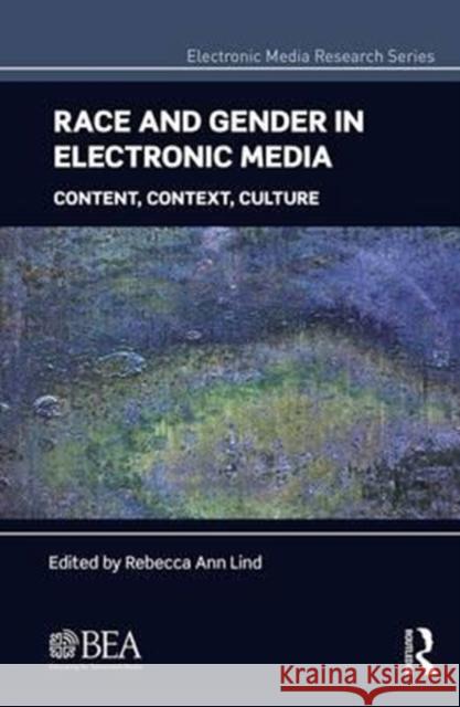 Race and Gender in Electronic Media: Content, Context, Culture Rebecca Ann Lind 9781138212244