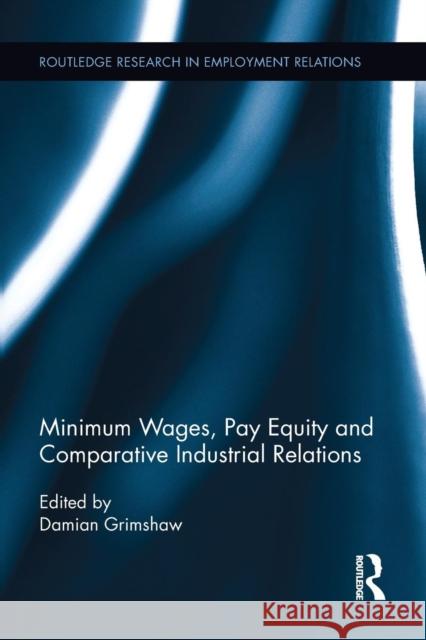 Minimum Wages, Pay Equity, and Comparative Industrial Relations Damian Grimshaw 9781138212657 Routledge
