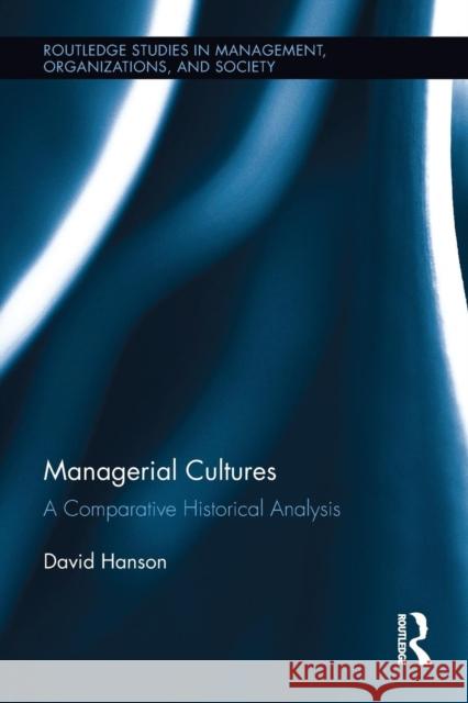 Managerial Cultures: A Comparative Historical Analysis David Hanson 9781138212671 Routledge