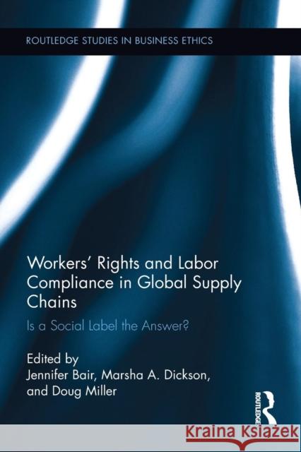 Workers' Rights and Labor Compliance in Global Supply Chains: Is a Social Label the Answer? Jennifer Bair Doug Miller Marsha Dickson 9781138212732 Routledge