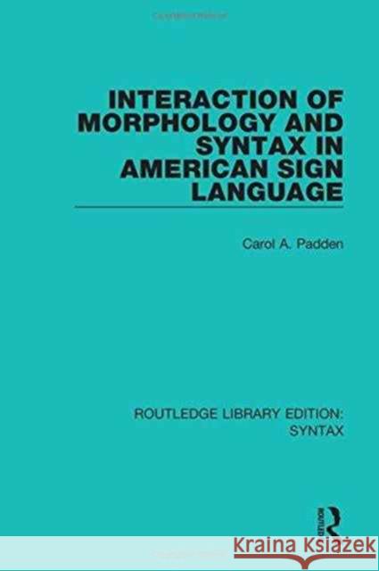 Interaction of Morphology and Syntax in American Sign Language Carol A. Padden 9781138212893 Routledge