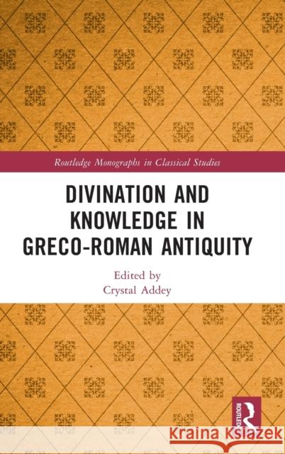 Divination and Knowledge in Greco-Roman Antiquity Addey, Crystal 9781138212992 Routledge