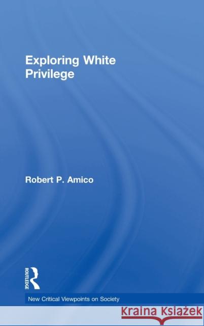 Exploring White Privilege Robert P. Amico 9781138213074 Routledge
