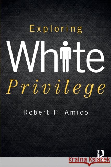 Exploring White Privilege Robert P. Amico 9781138213081