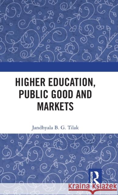 Higher Education, Public Good and Markets Tilak, Jandhyala B. G. 9781138213180 