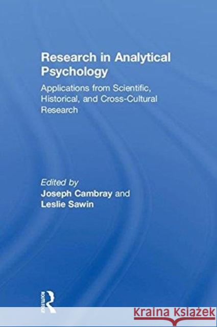 Research in Analytical Psychology: Applications from Scientific, Historical, and Cross-Cultural Research Joseph Cambray Leslie Sawin 9781138213265