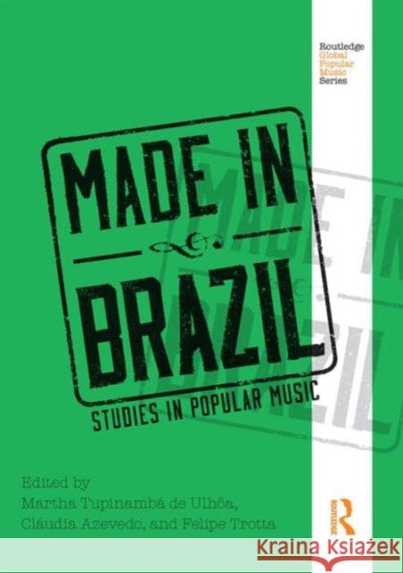 Made in Brazil: Studies in Popular Music Martha Tupinamb Claudia Azevedo Felipe Trotta 9781138213395 Routledge