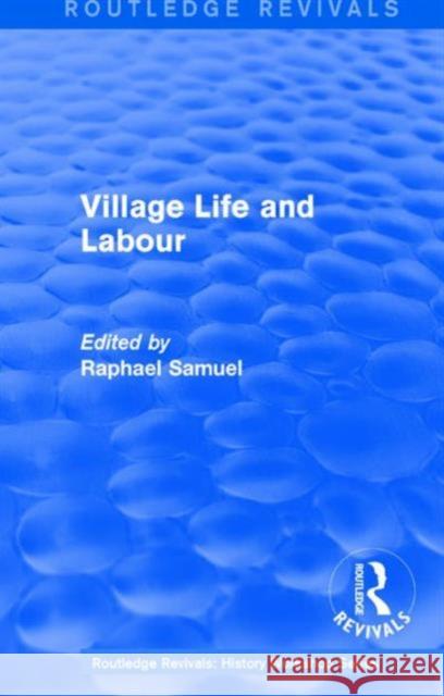 Routledge Revivals: Village Life and Labour (1975) Raphael Samuel 9781138213548 Routledge