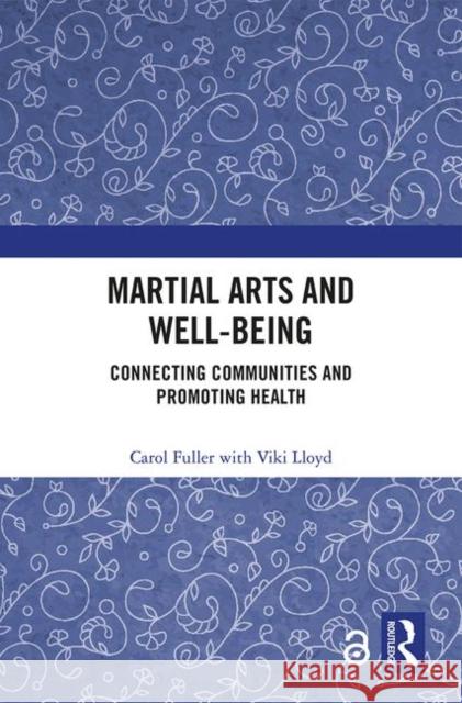 Martial Arts and Well-Being: Connecting Communities and Promoting Health Carol Fuller Viki Lloyd 9781138213555 Routledge