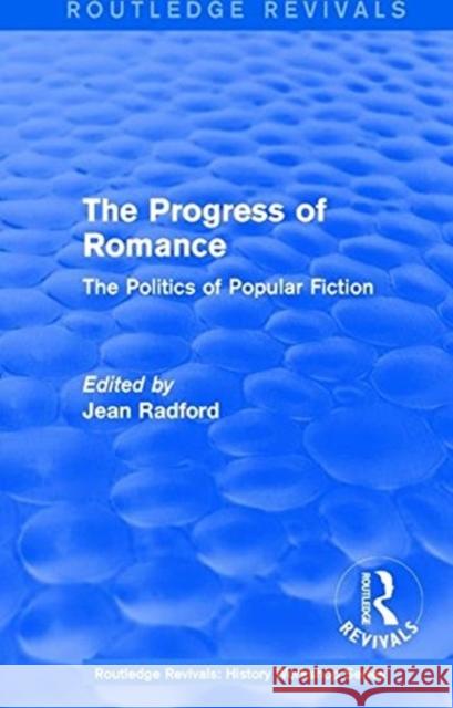 Routledge Revivals: The Progress of Romance (1986): The Politics of Popular Fiction Radford, Jean 9781138213753 Taylor and Francis
