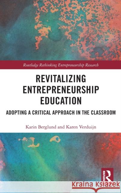 Revitalizing Entrepreneurship Education: Adopting a critical approach in the classroom Berglund, Karin 9781138213791