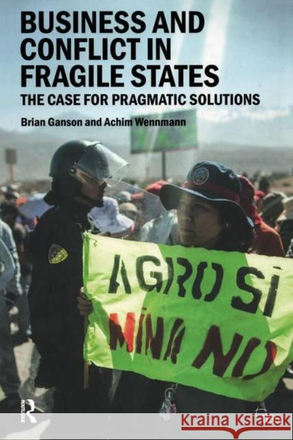 Business and Conflict in Fragile States: The Case for Pragmatic Solutions Brian Ganson Achim Wennmann  9781138213975 Routledge