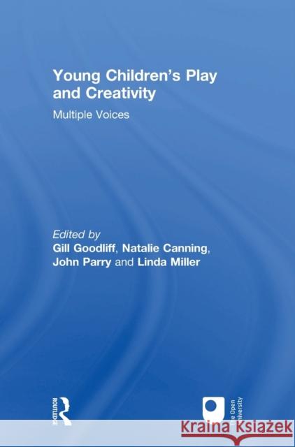 Young Children's Play and Creativity: Multiple Voices Gill Goodliff Natalie Canning John Parry 9781138214064