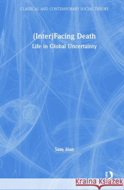 (Inter)Facing Death: Life in Global Uncertainty Han, Sam 9781138214095 Routledge