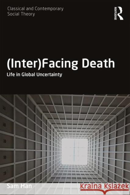 (Inter)Facing Death: Life in Global Uncertainty Han, Sam 9781138214101 Routledge