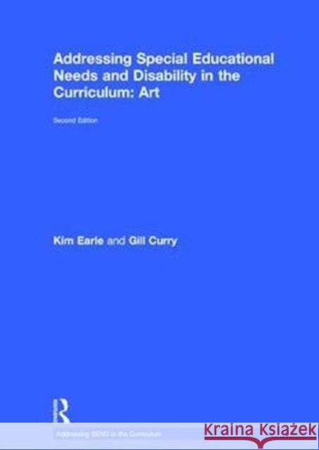 Addressing Special Educational Needs and Disability in the Curriculum: Art Kim Earle (Deputy Head in a Secondary Sc Gill Curry (visiting lecturer at Chester  9781138214118 Routledge