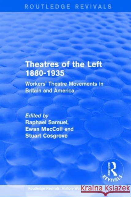 Routledge Revivals: Theatres of the Left 1880-1935 (1985): Workers' Theatre Movements in Britain and America Raphael Samuel Ewan MacColl Stuart Cosgrove 9781138214378