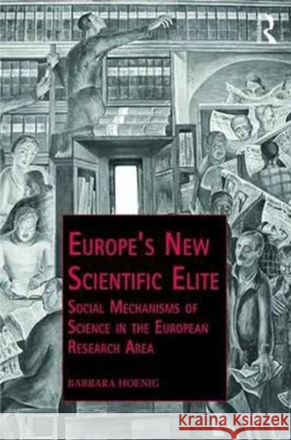 Europe's New Scientific Elite: Social Mechanisms of Science in the European Research Area Barbara Hoenig 9781138214439 Routledge
